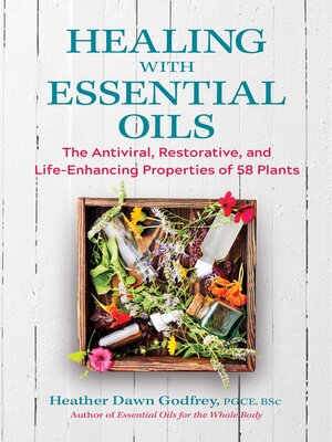 cover image of Healing with Essential Oils: the Antiviral, Restorative, and Life-Enhancing Properties of 58 Plants